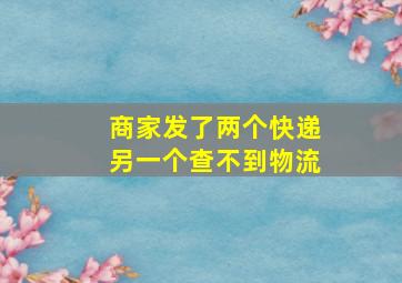 商家发了两个快递另一个查不到物流