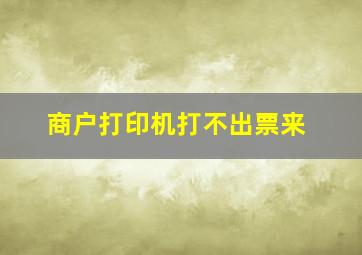 商户打印机打不出票来