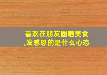 喜欢在朋友圈晒美食,发感恩的是什么心态