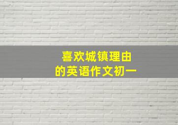 喜欢城镇理由的英语作文初一