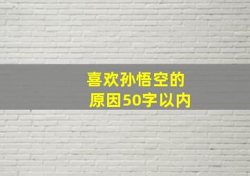 喜欢孙悟空的原因50字以内