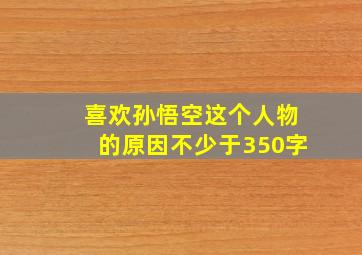 喜欢孙悟空这个人物的原因不少于350字