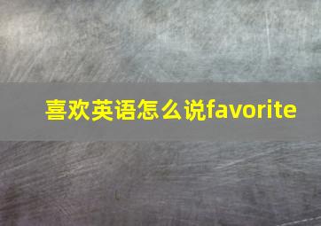 喜欢英语怎么说favorite