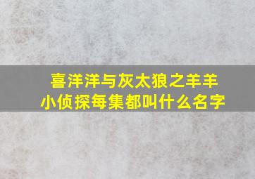 喜洋洋与灰太狼之羊羊小侦探每集都叫什么名字