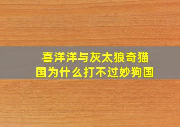 喜洋洋与灰太狼奇猫国为什么打不过妙狗国