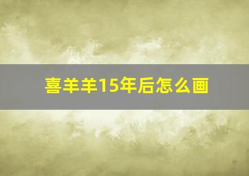 喜羊羊15年后怎么画