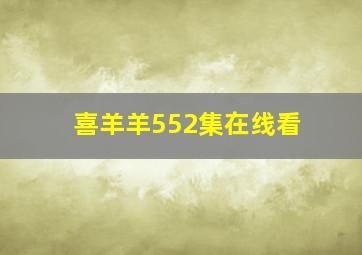 喜羊羊552集在线看