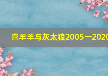 喜羊羊与灰太狼2005一2020