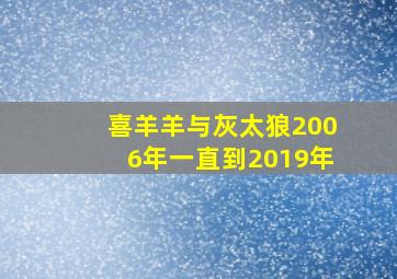 喜羊羊与灰太狼2006年一直到2019年