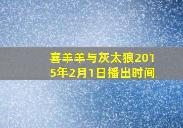 喜羊羊与灰太狼2015年2月1日播出时间