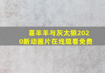 喜羊羊与灰太狼2020新动画片在线观看免费