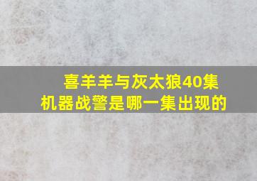 喜羊羊与灰太狼40集机器战警是哪一集出现的