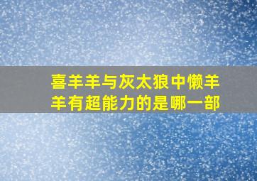 喜羊羊与灰太狼中懒羊羊有超能力的是哪一部