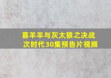 喜羊羊与灰太狼之决战次时代30集预告片视频