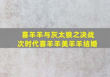 喜羊羊与灰太狼之决战次时代喜羊羊美羊羊结婚