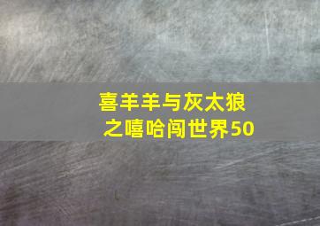 喜羊羊与灰太狼之嘻哈闯世界50