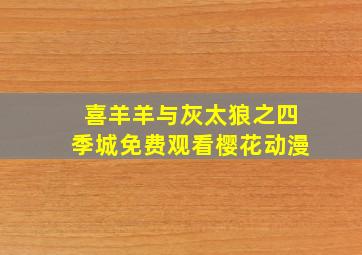 喜羊羊与灰太狼之四季城免费观看樱花动漫