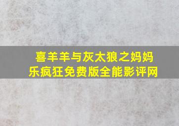 喜羊羊与灰太狼之妈妈乐疯狂免费版全能影评网