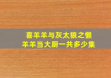 喜羊羊与灰太狼之懒羊羊当大厨一共多少集