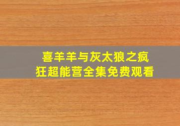 喜羊羊与灰太狼之疯狂超能营全集免费观看