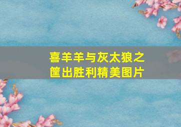 喜羊羊与灰太狼之筐出胜利精美图片