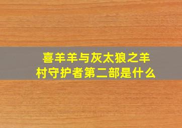 喜羊羊与灰太狼之羊村守护者第二部是什么