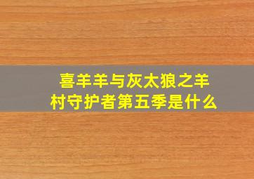 喜羊羊与灰太狼之羊村守护者第五季是什么