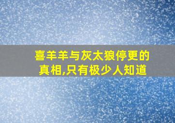 喜羊羊与灰太狼停更的真相,只有极少人知道