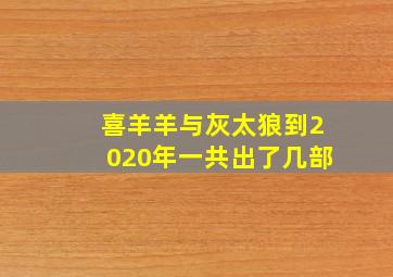 喜羊羊与灰太狼到2020年一共出了几部