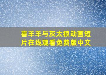 喜羊羊与灰太狼动画短片在线观看免费版中文