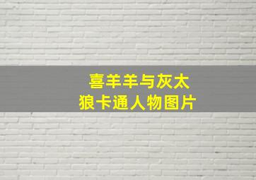 喜羊羊与灰太狼卡通人物图片