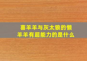 喜羊羊与灰太狼的懒羊羊有超能力的是什么