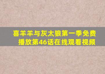 喜羊羊与灰太狼第一季免费播放第46话在线观看视频