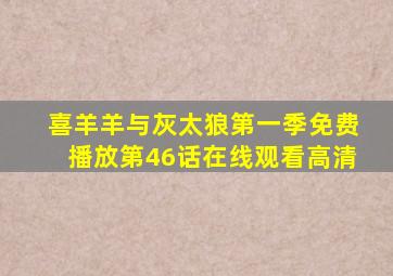 喜羊羊与灰太狼第一季免费播放第46话在线观看高清