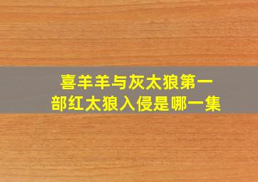 喜羊羊与灰太狼第一部红太狼入侵是哪一集