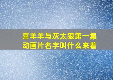 喜羊羊与灰太狼第一集动画片名字叫什么来着