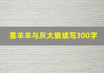 喜羊羊与灰太狼续写300字