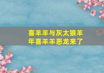 喜羊羊与灰太狼羊年喜羊羊恶龙来了