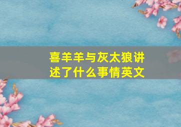 喜羊羊与灰太狼讲述了什么事情英文