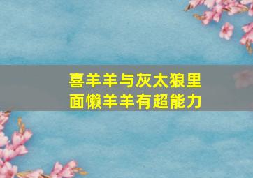 喜羊羊与灰太狼里面懒羊羊有超能力