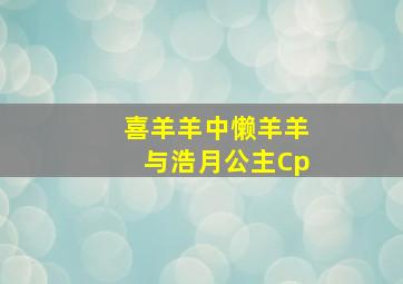 喜羊羊中懒羊羊与浩月公主Cp