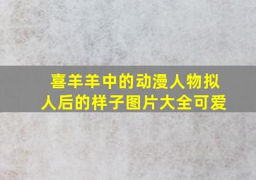 喜羊羊中的动漫人物拟人后的样子图片大全可爱