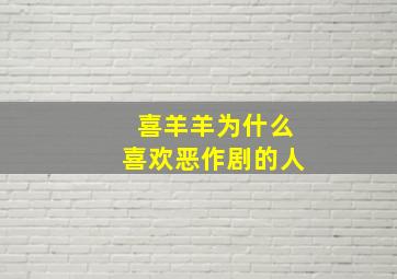 喜羊羊为什么喜欢恶作剧的人