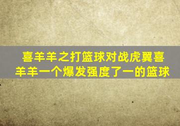 喜羊羊之打篮球对战虎翼喜羊羊一个爆发强度了一的篮球