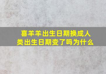 喜羊羊出生日期换成人类出生日期变了吗为什么