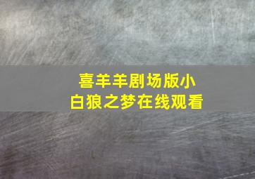 喜羊羊剧场版小白狼之梦在线观看