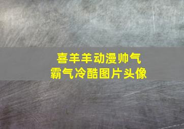 喜羊羊动漫帅气霸气冷酷图片头像