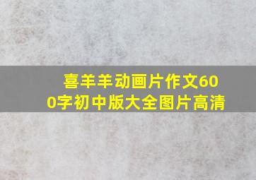 喜羊羊动画片作文600字初中版大全图片高清