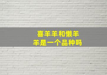 喜羊羊和懒羊羊是一个品种吗