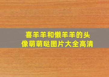 喜羊羊和懒羊羊的头像萌萌哒图片大全高清